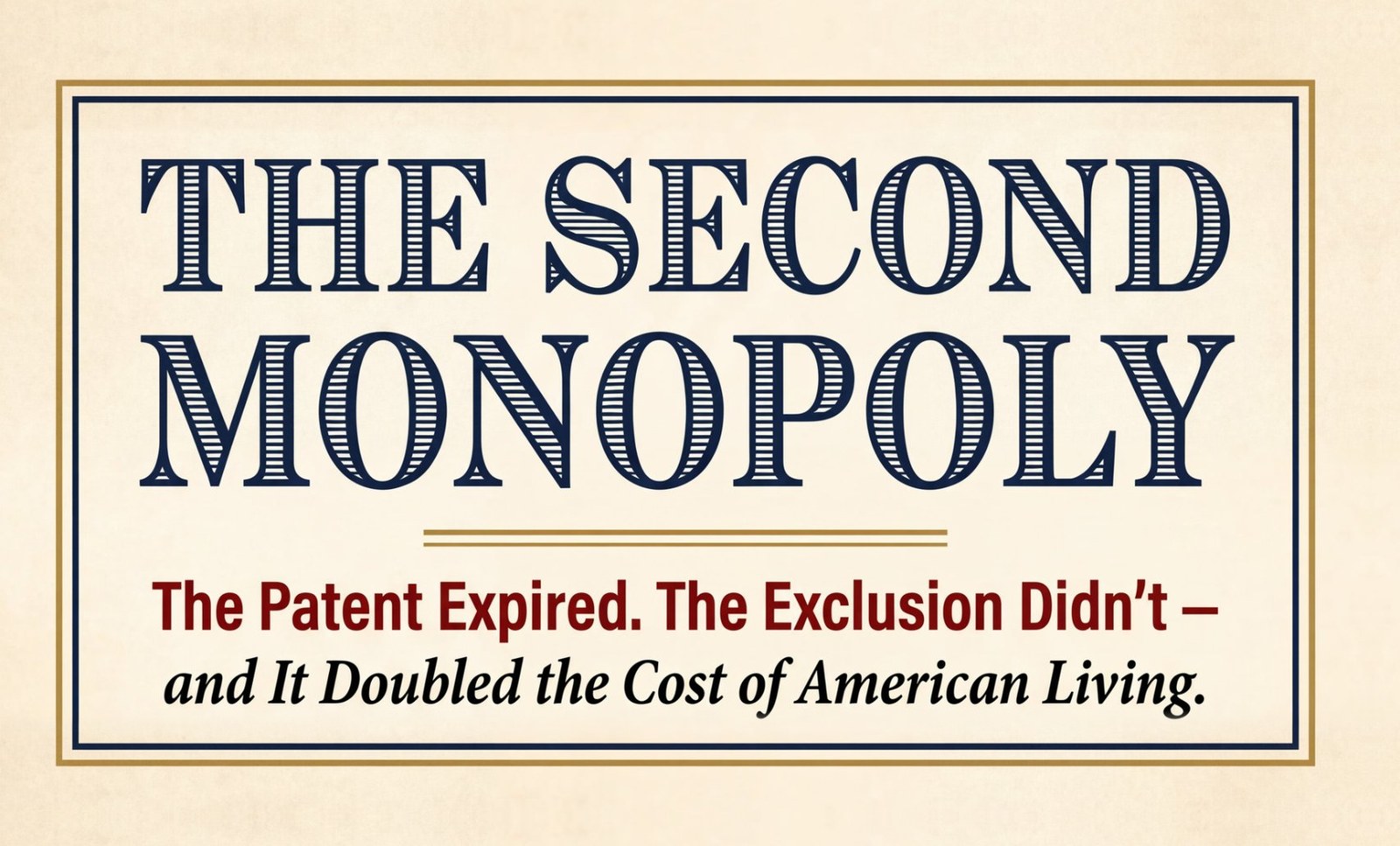 The Second Monopoly &mdash; The Patent Expired. The Exclusion Didn&rsquo;t &mdash; and It Doubled the Cost of American Living.